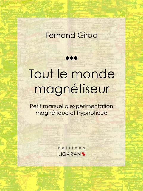 Tout le monde magnétiseur - Fernand Girod,  Ligaran - Ligaran