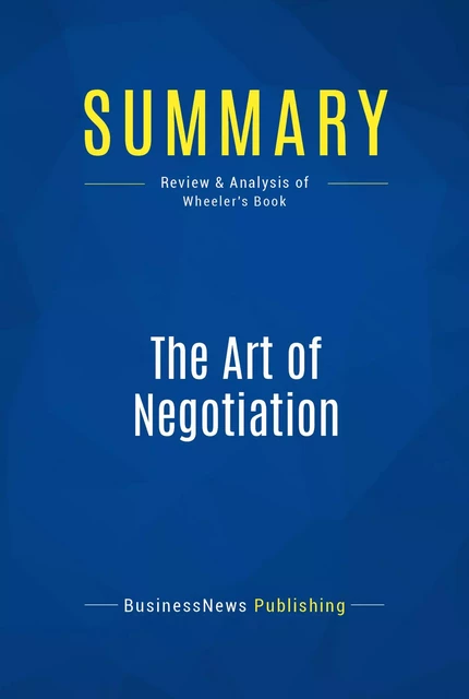 Summary: The Art of Negotiation - BusinessNews Publishing - Must Read Summaries