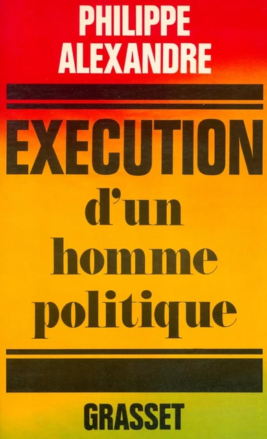 Exécution d'un homme politique - Philippe Alexandre - Grasset