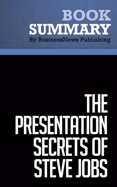 Summary: The Presentation Secrets of Steve Jobs - Carmine Gallo - BusinessNews Publishing - Must Read Summaries