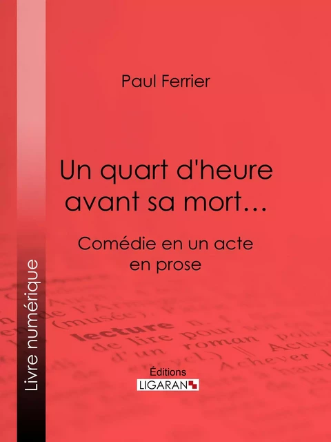 Un quart d'heure avant sa mort… - Paul Ferrier,  Ligaran - Ligaran