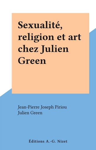 Sexualité, religion et art chez Julien Green - Jean-Pierre Joseph Piriou - FeniXX réédition numérique