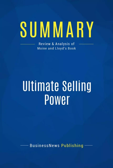 Summary: Ultimate Selling Power - BusinessNews Publishing - Must Read Summaries