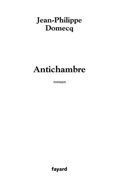 Antichambre - Jean-Philippe Domecq - Fayard