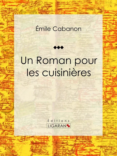 Un Roman pour les cuisinières - Émile Cabanon,  Ligaran - Ligaran