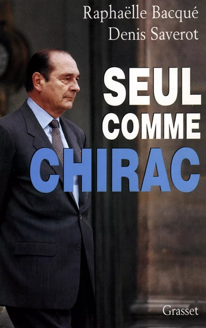 Seul comme Chirac - Raphaëlle Bacqué, Denis Saverot - Grasset