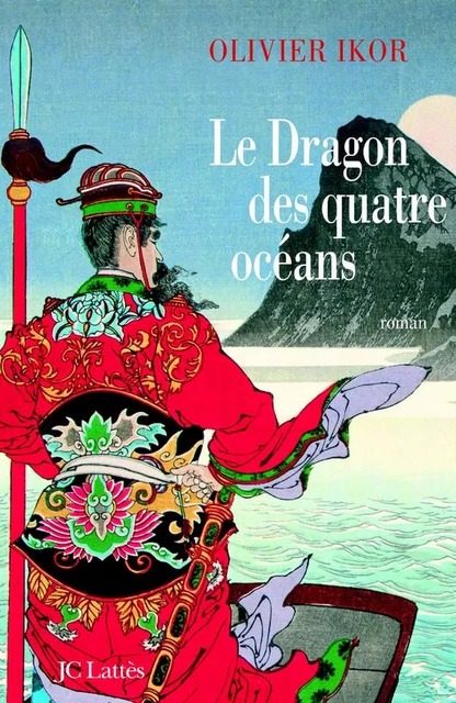 Le dragon des quatre océans - Olivier Ikor - JC Lattès