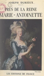 Près de la reine Marie-Antoinette