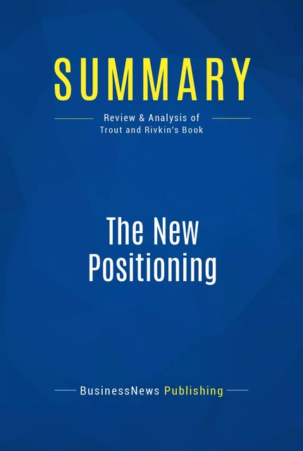 Summary: The New Positioning - BusinessNews Publishing - Must Read Summaries