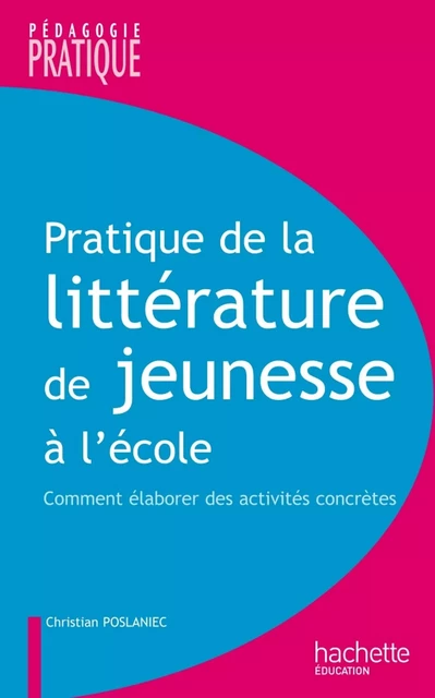 Pratique de la littérature de jeunesse à l'école - Christian Poslaniec - Hachette Éducation