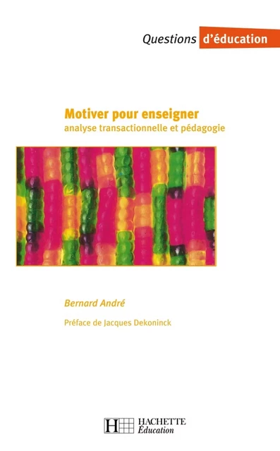 Motiver pour enseigner - Analyse transactionnelle et pédagogie - Bernard André, Jacques Dekoninck - Hachette Éducation