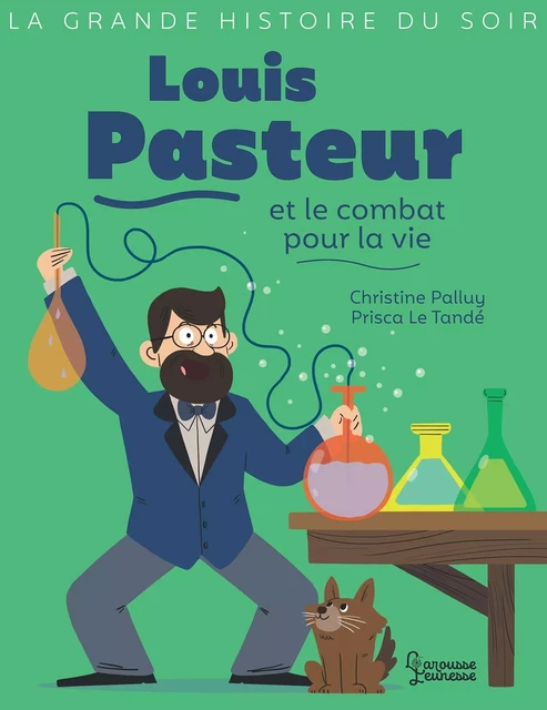 Louis Pasteur et le combat pour la vie - Christine Palluy - Larousse