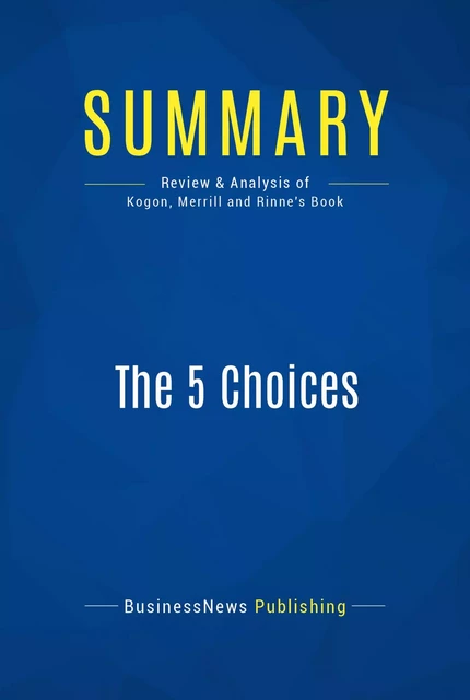 Summary: The 5 Choices - BusinessNews Publishing - Must Read Summaries