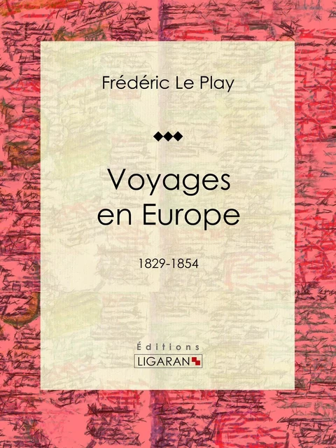 Voyages en Europe -  Ligaran, Frédéric Le Play - Ligaran