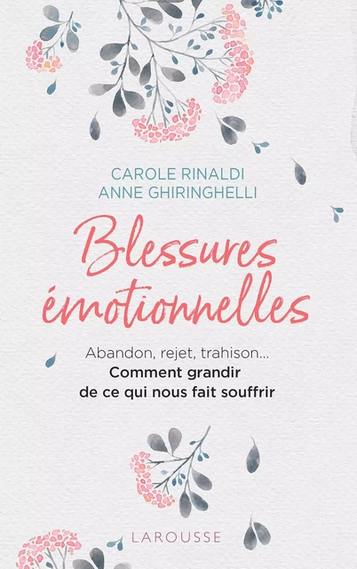 Blessures émotionnelles : grandir de ce qui nous fait souffrir - Carole RINALDI, Anne GHIRINGHELLI - Larousse