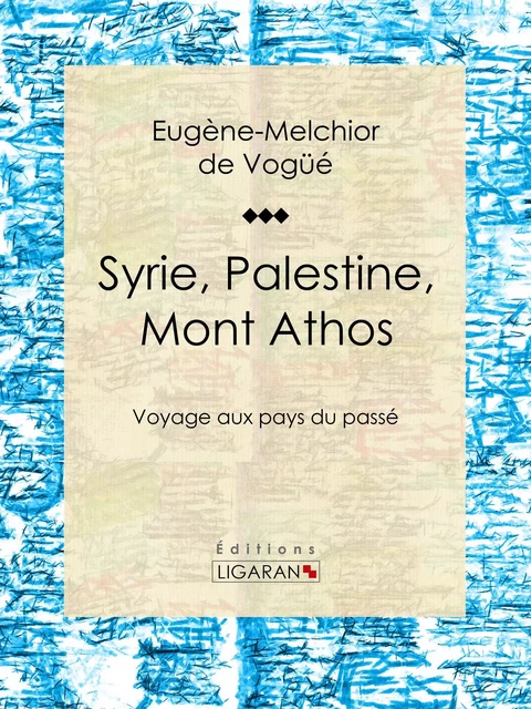 Syrie, Palestine, Mont Athos - Eugène-Melchior de Vogüé,  Ligaran - Ligaran