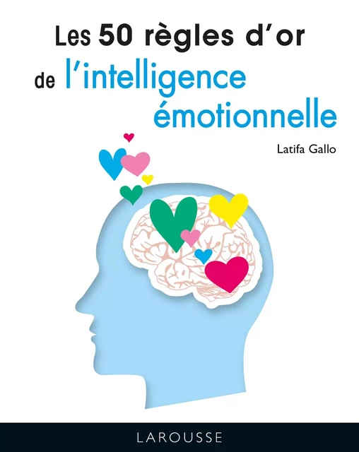 Les 50 règles d'or de l'intelligence émotionnelle - Latifa Gallo - Larousse