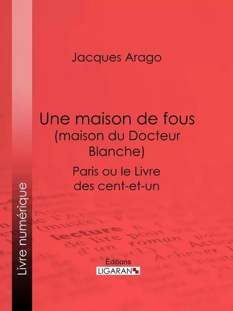 Une maison de fous (maison du Docteur Blanche) - Jacques Arago,  Ligaran - Ligaran