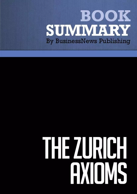 Summary: The Zurich Axioms - BusinessNews Publishing - Must Read Summaries