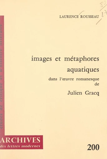 Images et métaphores aquatiques dans l'œuvre romanesque de Julien Gracq - Laurence Rousseau - FeniXX réédition numérique