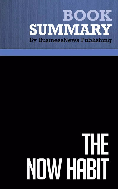 Summary: The Now Habit - Neil Fiore - BusinessNews Publishing - Must Read Summaries