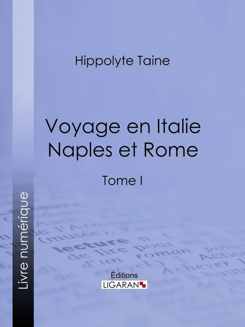 Voyage en Italie. Naples et Rome - Hippolyte Taine,  Ligaran - Ligaran