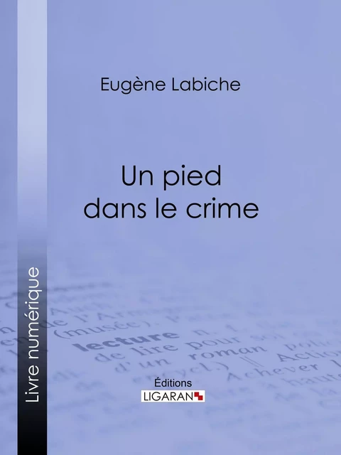 Un pied dans le crime - Eugène Labiche,  Ligaran - Ligaran