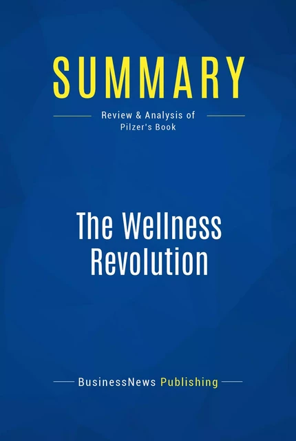 Summary: The Wellness Revolution - BusinessNews Publishing - Must Read Summaries