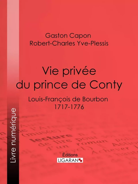 Vie privée du prince de Conty - Gaston Capon, Robert-Charles Yve-Plessis,  Ligaran - Ligaran