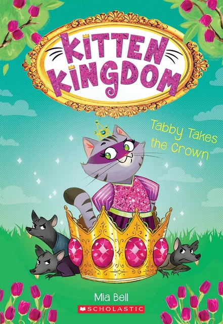 Tabby Takes the Crown (Kitten Kingdom #4) - Mia Bell - Scholastic Inc.