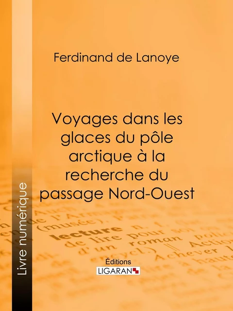 Voyages dans les glaces du pôle arctique à la recherche du passage Nord-Ouest - Ferdinand de Lanoye,  Ligaran - Ligaran