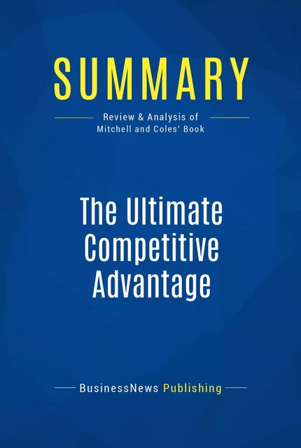 Summary: The Ultimate Competitive Advantage - BusinessNews Publishing - Must Read Summaries