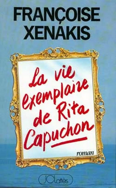 La Vie exemplaire de Rita Capuchon - Françoise Xénakis - JC Lattès