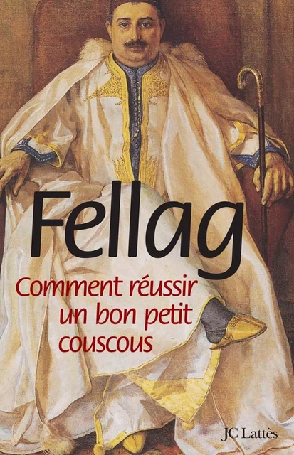 Comment réussir un bon petit couscous -  Fellag - JC Lattès