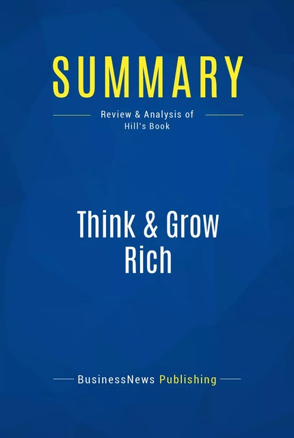 Summary: Think & Grow Rich - BusinessNews Publishing - Must Read Summaries