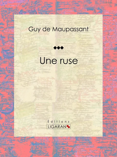 Une ruse - Guy De Maupassant,  Ligaran - Ligaran