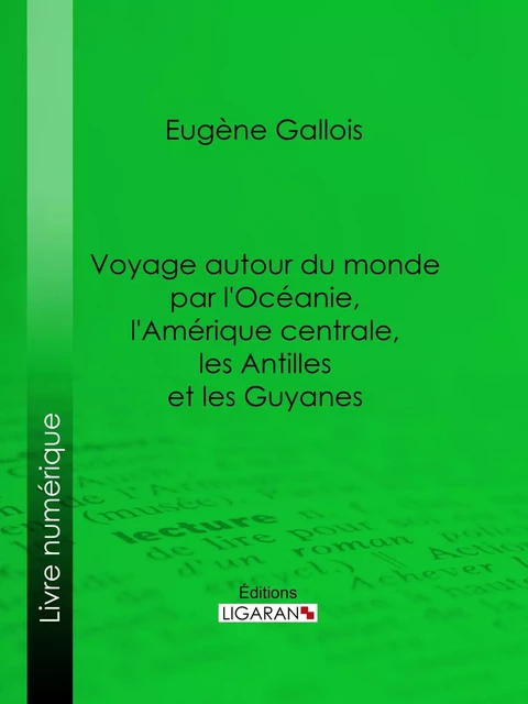 Voyage autour du monde par l'Océanie, l'Amérique centrale, les Antilles et les Guyanes - Eugène Gallois,  Ligaran - Ligaran