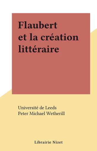 Flaubert et la création littéraire - Peter Michael Wetherill - FeniXX réédition numérique