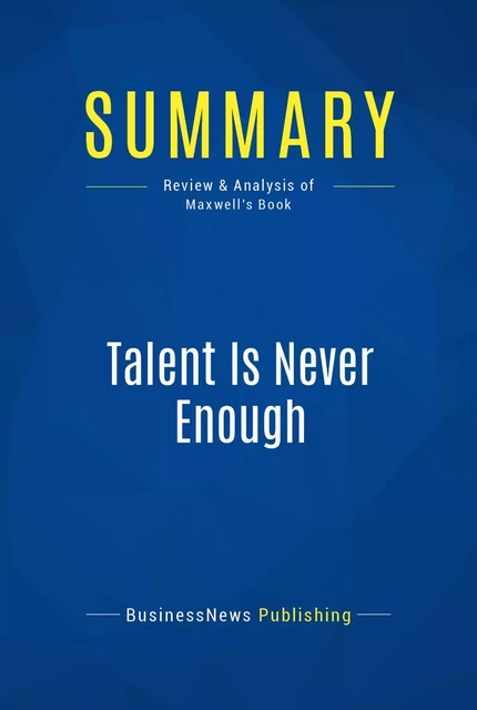 Summary: Talent Is Never Enough - BusinessNews Publishing - Must Read Summaries