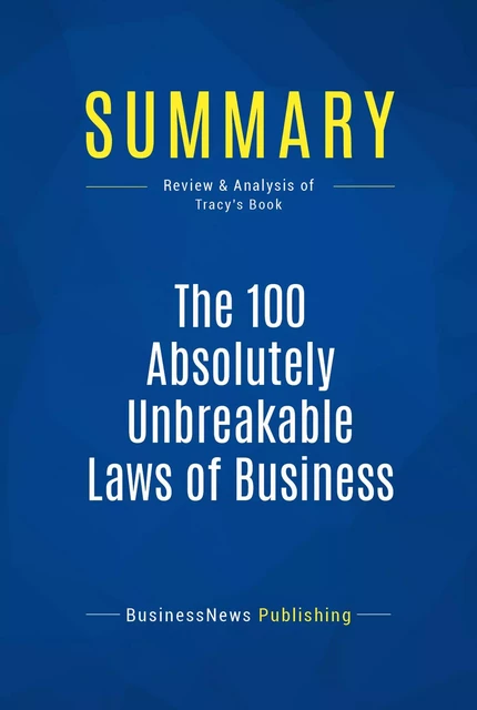 Summary: The 100 Absolutely Unbreakable Laws of Business Success - BusinessNews Publishing - Must Read Summaries