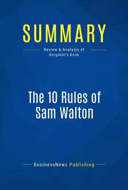 Summary: The 10 Rules of Sam Walton - BusinessNews Publishing - Must Read Summaries