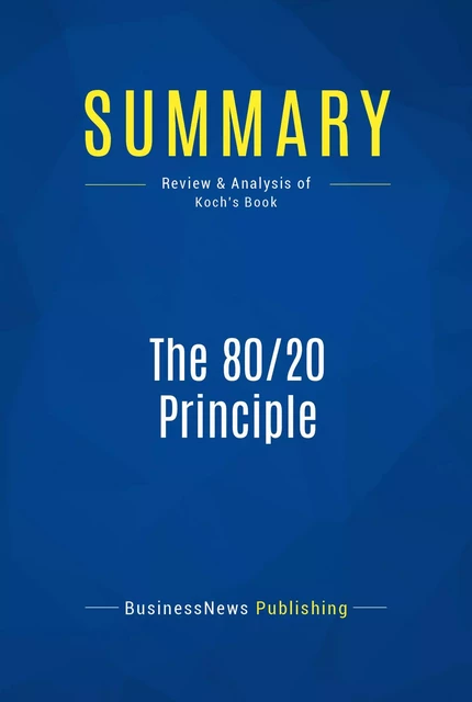 Summary: The 80/20 Principle - Richard Koch - BusinessNews Publishing - Must Read Summaries