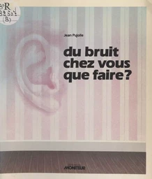 Du bruit chez vous, que faire ?