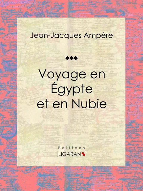 Voyage en Égypte et en Nubie - Jean-Jacques Ampère,  Ligaran - Ligaran