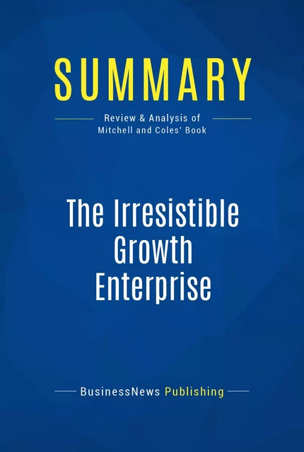 Summary: The Irresistible Growth Enterprise - BusinessNews Publishing - Must Read Summaries