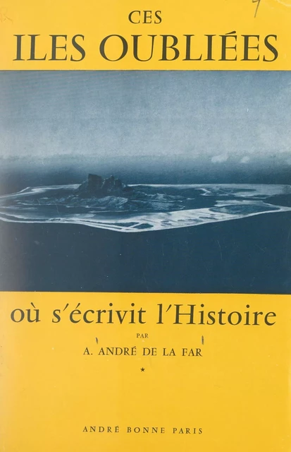 Ces îles oubliées où s'écrivit l'histoire - A. André de La Far - FeniXX réédition numérique