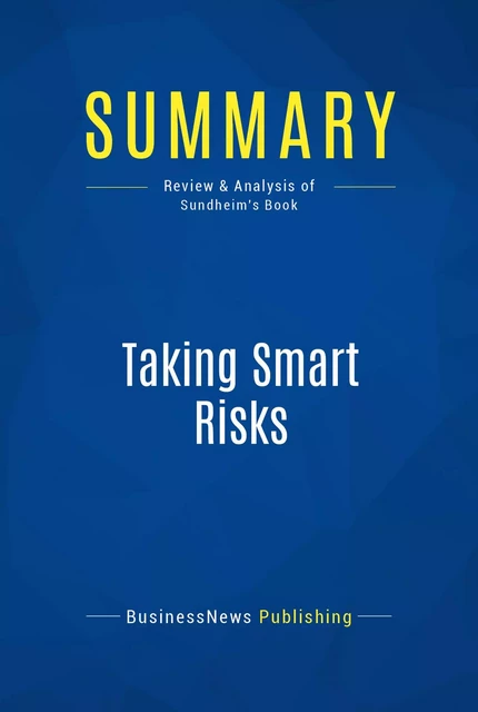 Summary: Taking Smart Risks - BusinessNews Publishing - Must Read Summaries