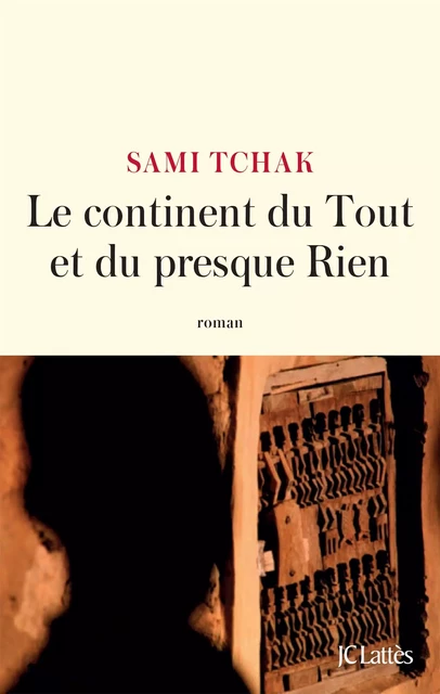 Le continent du Tout et du presque Rien - Sami Tchak - JC Lattès