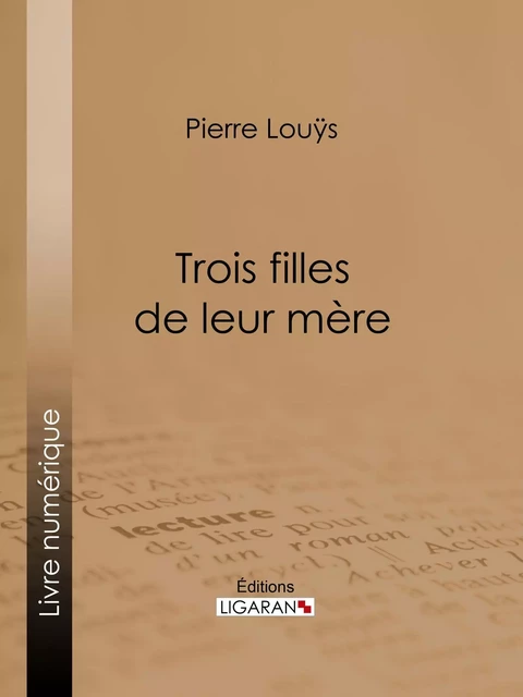 Trois filles et leur mère - Pierre Louÿs,  Ligaran - Ligaran