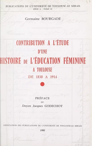 Contribution à l'étude d'une histoire de l'éducation féminine à Toulouse, de 1830 à 1914 - Germaine Bourgade - FeniXX réédition numérique